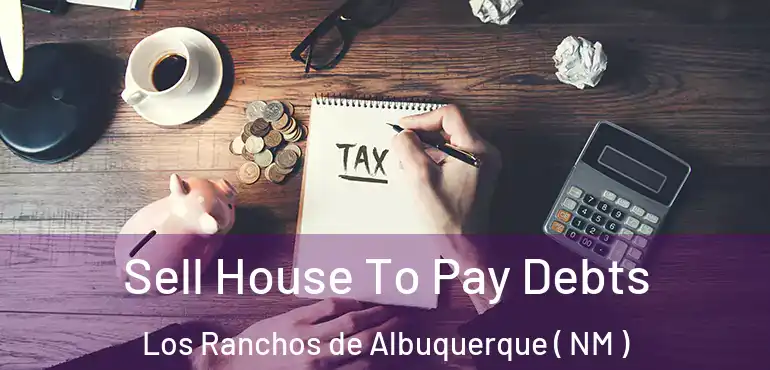  Sell House To Pay Debts Los Ranchos de Albuquerque ( NM )