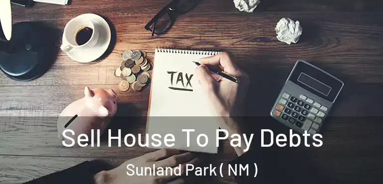  Sell House To Pay Debts Sunland Park ( NM )