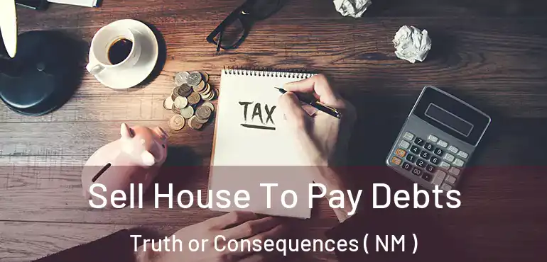  Sell House To Pay Debts Truth or Consequences ( NM )