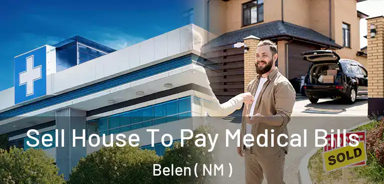  Sell House To Pay Medical Bills Belen ( NM )