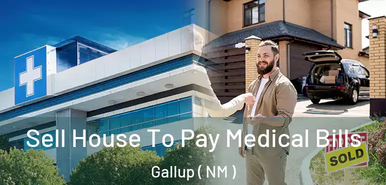  Sell House To Pay Medical Bills Gallup ( NM )