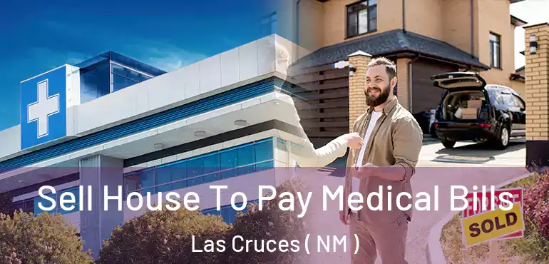 Sell House To Pay Medical Bills Las Cruces ( NM )