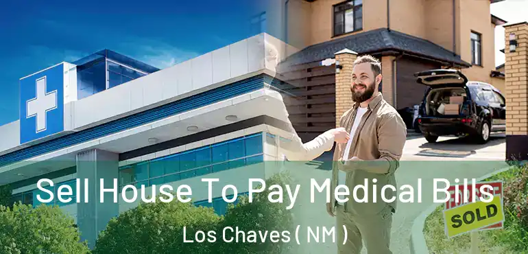  Sell House To Pay Medical Bills Los Chaves ( NM )