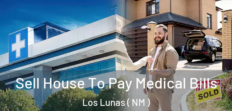  Sell House To Pay Medical Bills Los Lunas ( NM )