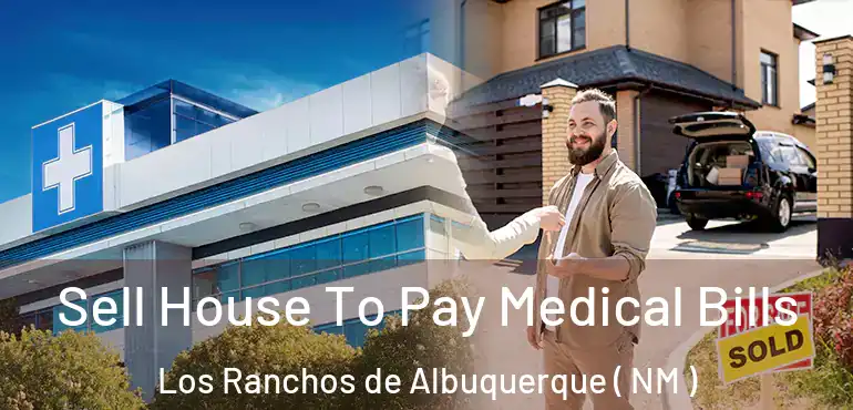  Sell House To Pay Medical Bills Los Ranchos de Albuquerque ( NM )