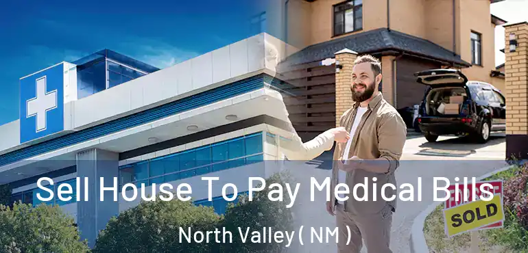  Sell House To Pay Medical Bills North Valley ( NM )