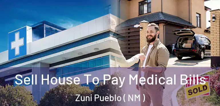  Sell House To Pay Medical Bills Zuni Pueblo ( NM )