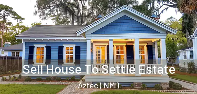  Sell House To Settle Estate Aztec ( NM )