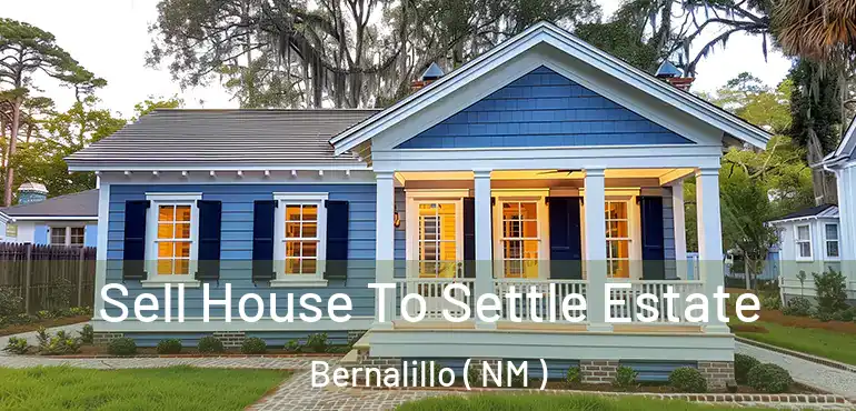  Sell House To Settle Estate Bernalillo ( NM )