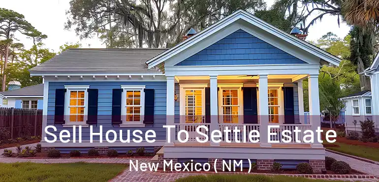  Sell House To Settle Estate New Mexico ( NM )