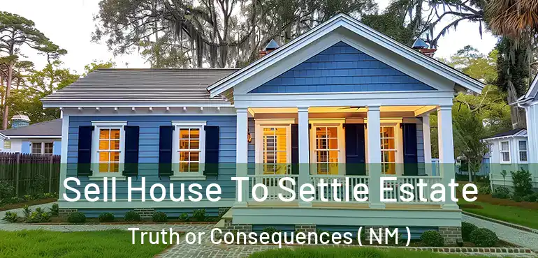 Sell House To Settle Estate Truth or Consequences ( NM )