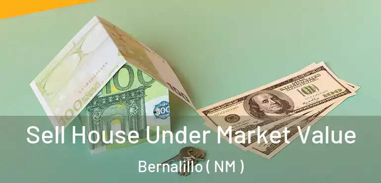  Sell House Under Market Value Bernalillo ( NM )