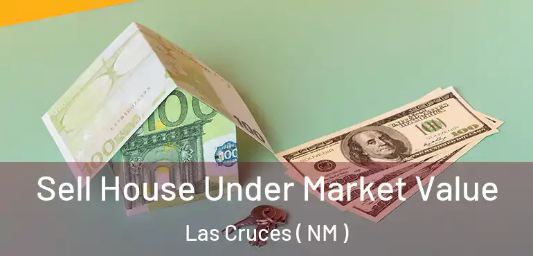  Sell House Under Market Value Las Cruces ( NM )