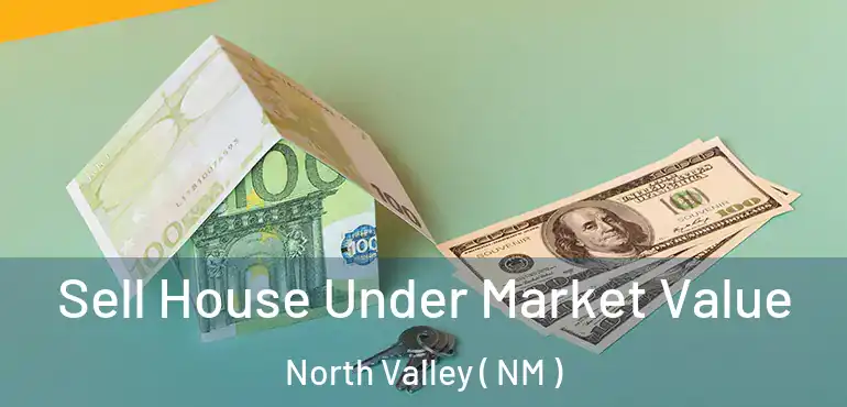  Sell House Under Market Value North Valley ( NM )