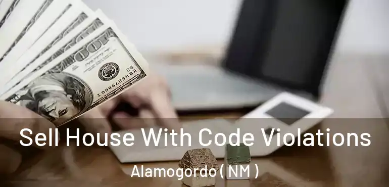  Sell House With Code Violations Alamogordo ( NM )