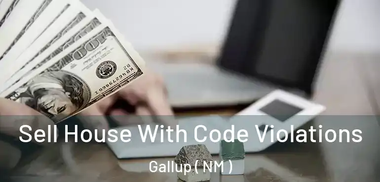  Sell House With Code Violations Gallup ( NM )
