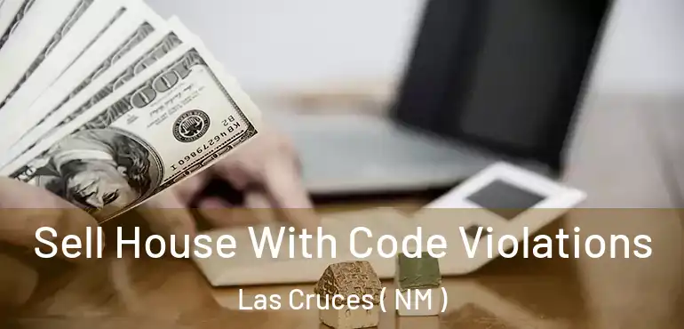  Sell House With Code Violations Las Cruces ( NM )