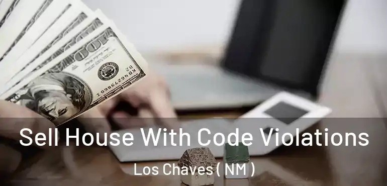  Sell House With Code Violations Los Chaves ( NM )