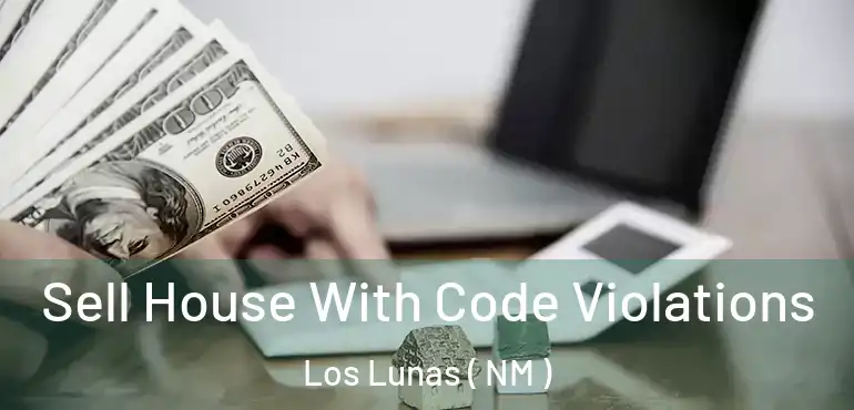  Sell House With Code Violations Los Lunas ( NM )