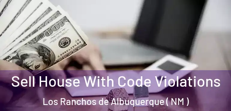  Sell House With Code Violations Los Ranchos de Albuquerque ( NM )