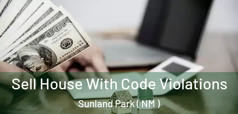  Sell House With Code Violations Sunland Park ( NM )