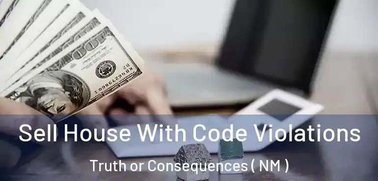  Sell House With Code Violations Truth or Consequences ( NM )