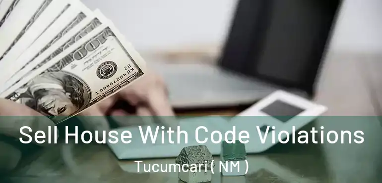  Sell House With Code Violations Tucumcari ( NM )