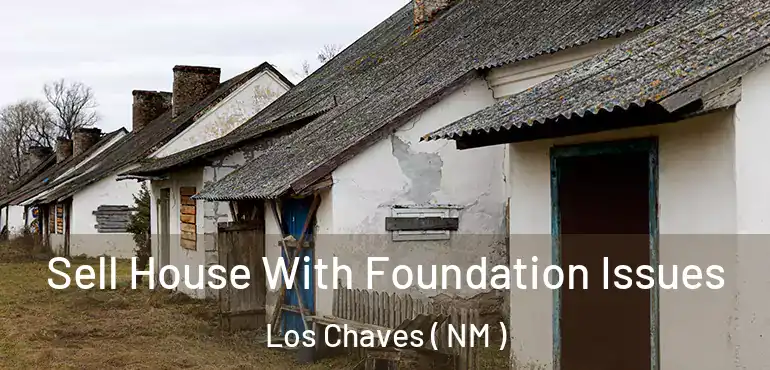  Sell House With Foundation Issues Los Chaves ( NM )