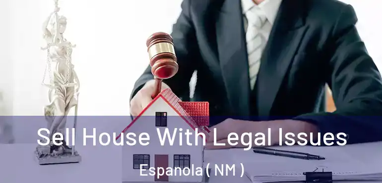  Sell House With Legal Issues Espanola ( NM )