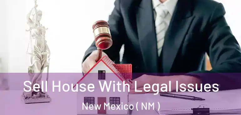  Sell House With Legal Issues New Mexico ( NM )