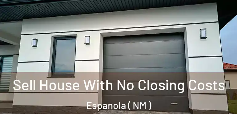  Sell House With No Closing Costs Espanola ( NM )