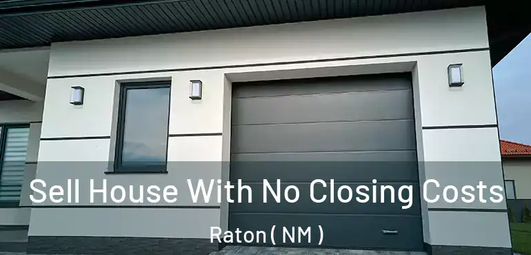 Sell House With No Closing Costs Raton ( NM )