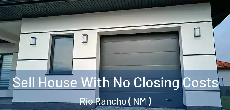  Sell House With No Closing Costs Rio Rancho ( NM )