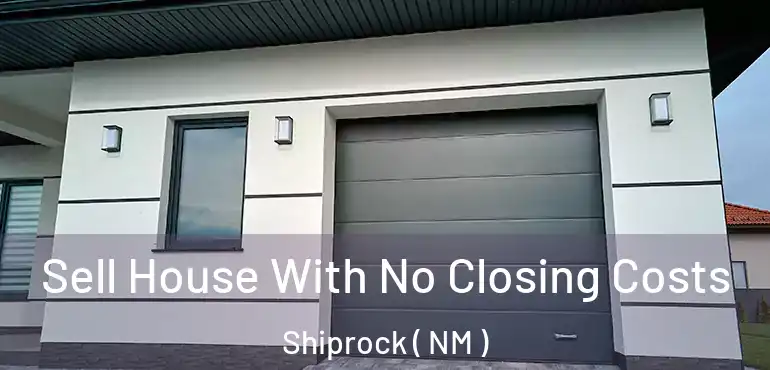  Sell House With No Closing Costs Shiprock ( NM )