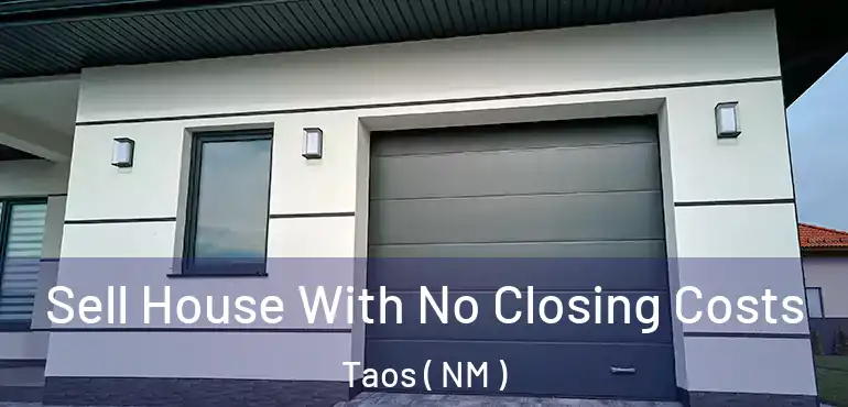  Sell House With No Closing Costs Taos ( NM )