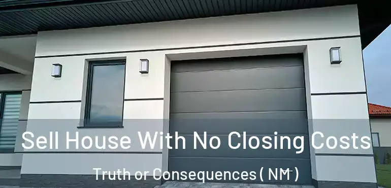  Sell House With No Closing Costs Truth or Consequences ( NM )