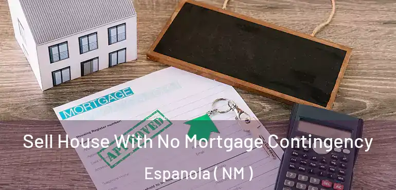  Sell House With No Mortgage Contingency Espanola ( NM )