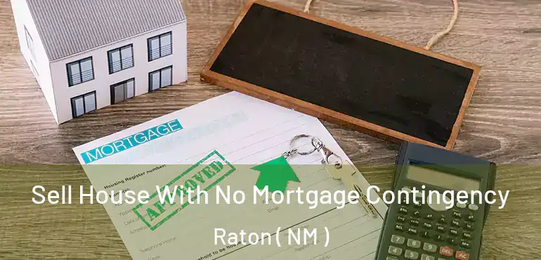  Sell House With No Mortgage Contingency Raton ( NM )