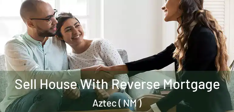  Sell House With Reverse Mortgage Aztec ( NM )