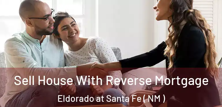  Sell House With Reverse Mortgage Eldorado at Santa Fe ( NM )