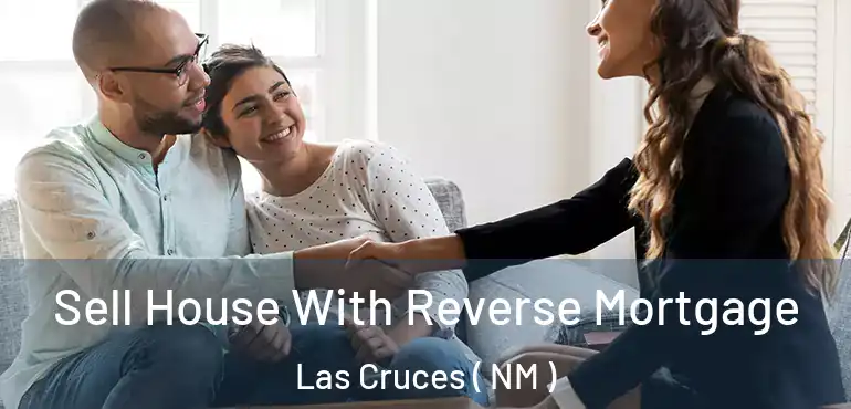  Sell House With Reverse Mortgage Las Cruces ( NM )