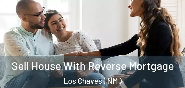  Sell House With Reverse Mortgage Los Chaves ( NM )