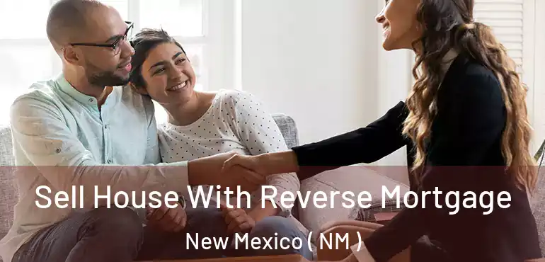  Sell House With Reverse Mortgage New Mexico ( NM )