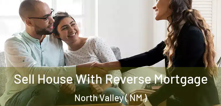  Sell House With Reverse Mortgage North Valley ( NM )