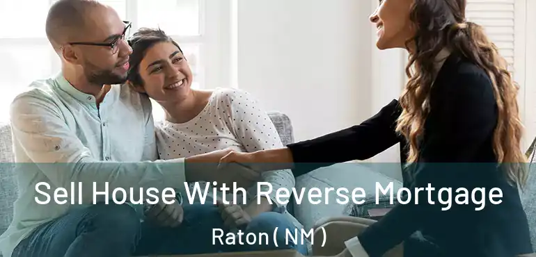  Sell House With Reverse Mortgage Raton ( NM )