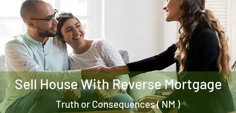 Sell House With Reverse Mortgage Truth or Consequences ( NM )