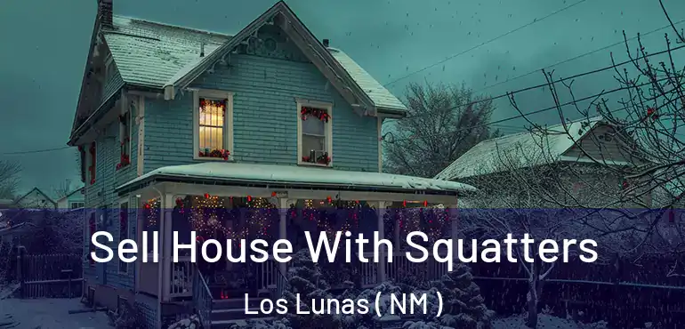  Sell House With Squatters Los Lunas ( NM )