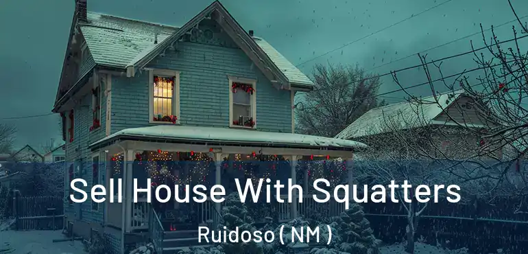  Sell House With Squatters Ruidoso ( NM )