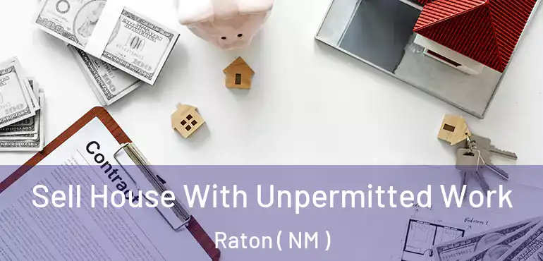  Sell House With Unpermitted Work Raton ( NM )
