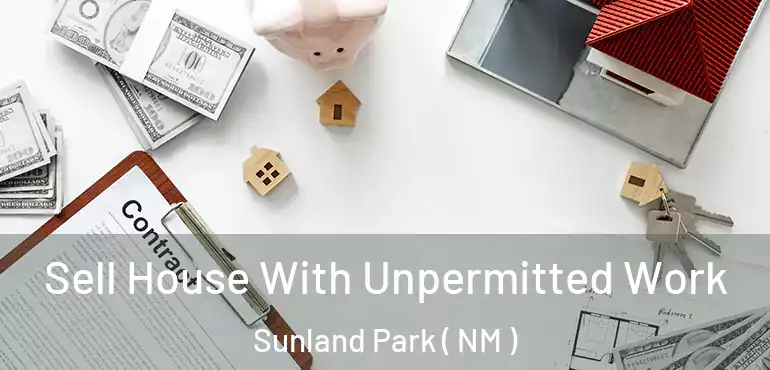 Sell House With Unpermitted Work Sunland Park ( NM )